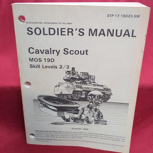 BOOK -  HEADQUARTERS, DEPARTMENT OF THE ARMY: SOLDIER TRAINING PUBLICATION: NO. 17-19D23-SM SOLDIER'S MANUAL: CALVARY SCOUT: MOS 19D: SKILL LEVELS 2/3:  AUGUST 1989   (BOX 29)