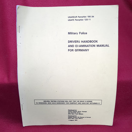 BOOK - HEADQUARTERS:UNITED STATES ARMY AND AIR FORCES IN EUROPE: MILITARY POLICE: DRIVERS HANDBOOK AND EXAMINATION MANUAL FOR GERMANY (USAREUR PAMPHLET 190-34 AND USAFE PAMPHLET 125-11)  1 AUGUST 1991  BOX30)