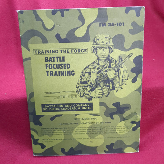 BOOK  - HEADQUARTERS, DEPARTMENT OF THE ARMY: FIELD MANUAL NO. 25-101: TRAINING THE FORCE: BATTLE FOCUSED TRAINING: BATTALION AND COMPANY SOLDIERS, LEADERS & UNITS: SEPTEMBER 1990    (BOX31)