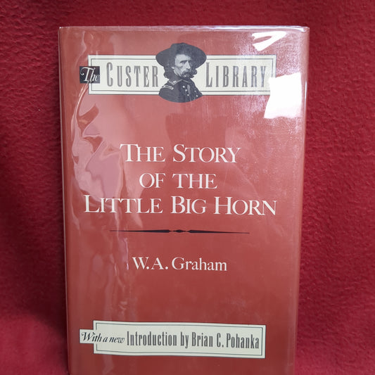 BOOK -  THE CUSTER LIBRARY: THE STORY OF THE LITTLE BIG HORN WRITTEN BY W.A. GRAHAM WITH A NEW INTRODUCTION BY BRIAN C. POHANKA, 1994 (BOX33)