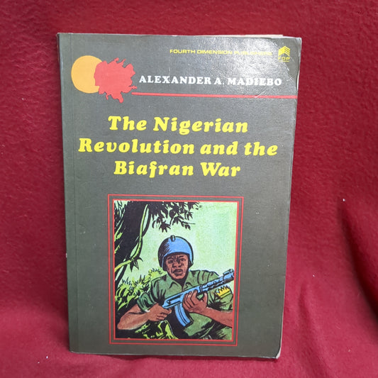 BOOK -  THE NIGERIAN REVOLUTION AND THE BIAFRAN WAR: BY MAJOR-GENERAL ALEXANDER A. MADIEBO, RET'D COMMANDER BIAFRAN ARMY  (BOX35)