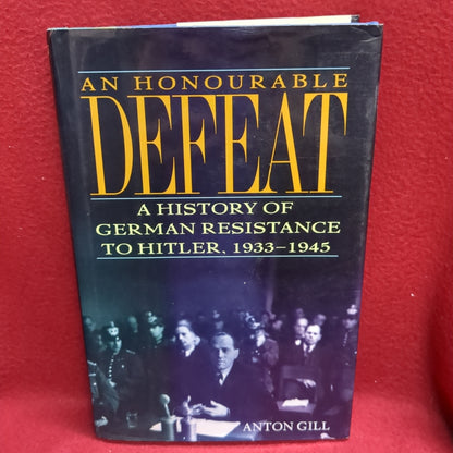 BOOK -   AN HONOURABLE DEFEAT: A HISTORY OF GERMAN RESISTANCE TO HITLER, 1933-1945: WRITTEN BY: ANTON GILL: FIRST AMERICAN PRINTING 1994: ISBN 0-8050-3514-1 (BOX35)