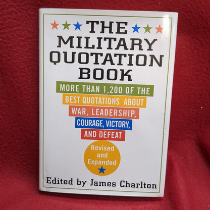 BOOK - THE MILITARY QUOTATION BOOK: MORE THAN 1,200 OF THE BEST QUOTATIONS ABOUT WAR, LEADERSHIP, COURAGE, VICTORY, AND DEFEAT: EDITED BY JAMES CHARLTON 2002 (BOX35)