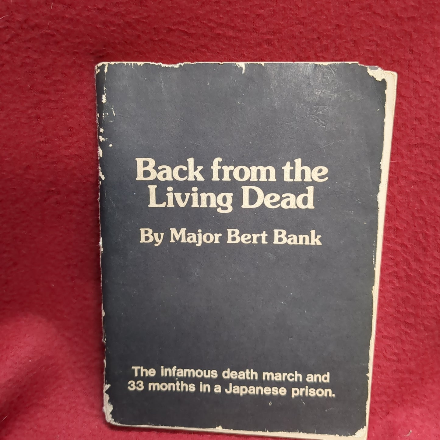 BOOK  -   BACK FROM THE LIVING DEAD: THE INFAMOUS DEATH MARCH AND 33 MONTHS IN A JAPANESE PRISON: WRITTEN BY MAJOR BERT BANK: 1945  (BOX40)